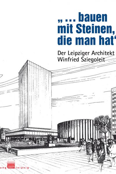 Publikation über den Leipziger Architekten Winfried Sziegoleit  „…bauen mit Steinen, die man hat“