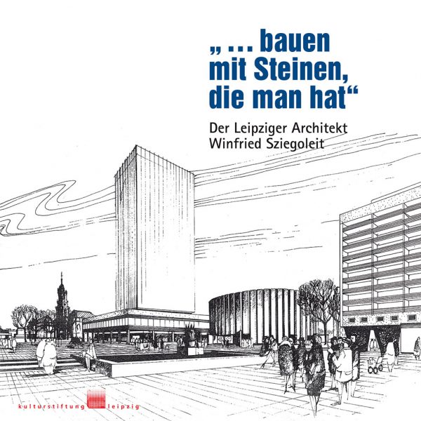 Publikation über den Leipziger Architekten Winfried Sziegoleit  „…bauen mit Steinen, die man hat“